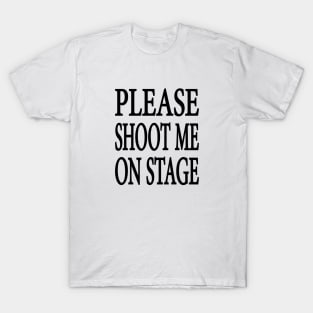 Please Shoot Me On Stage T-Shirt